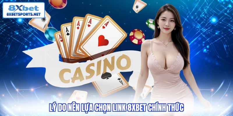 Link 8XBET Chính Thức - Kết Nối An Toàn Giải Trí Đỉnh Cao Lý do nên lựa chọn link 8XBET chính thức